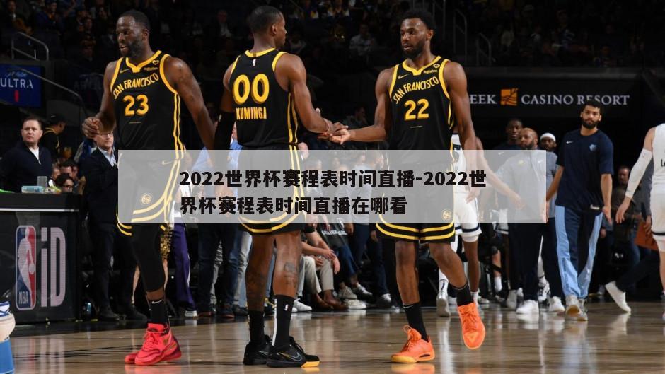 2022世界杯赛程表时间直播-2022世界杯赛程表时间直播在哪看