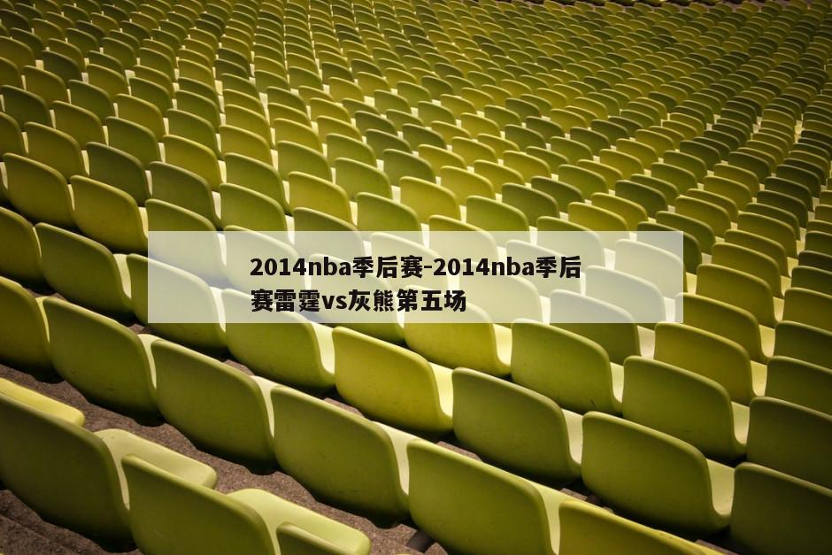 2014nba季后赛-2014nba季后赛雷霆vs灰熊第五场